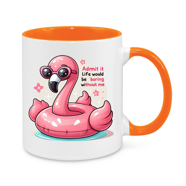 Admit it, Life Would Be Boring Without Me-Novelty Mug