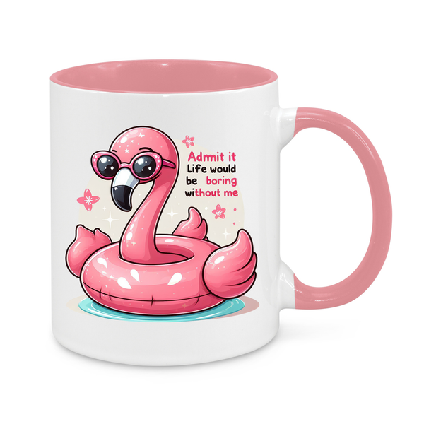 Admit it, Life Would Be Boring Without Me-Novelty Mug