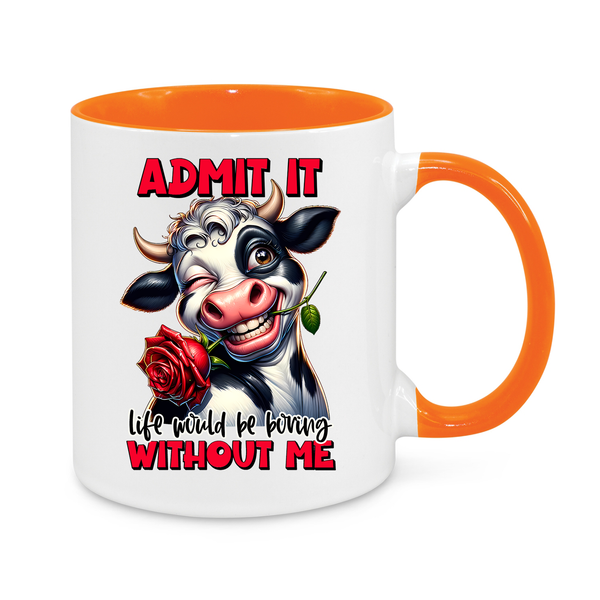 Admit it, Life Would Be Boring Without Me-Novelty Mug