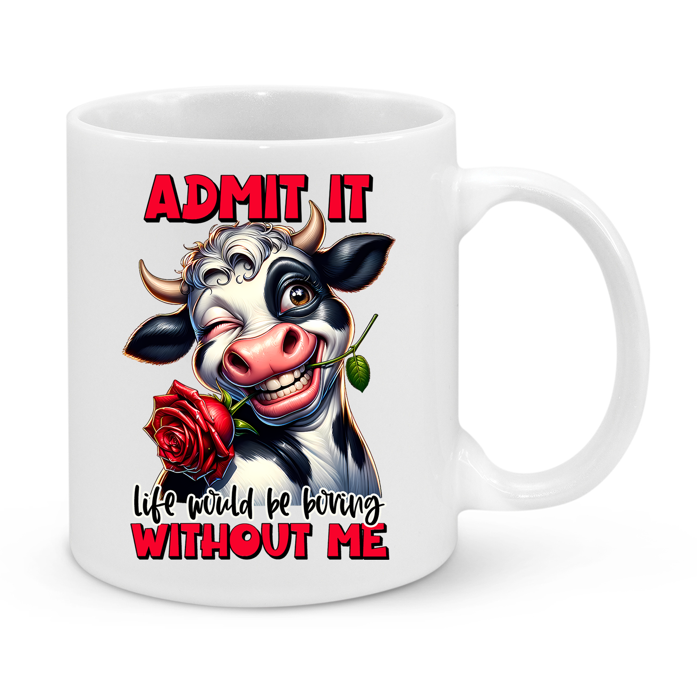 Admit it, Life Would Be Boring Without Me-Novelty Mug