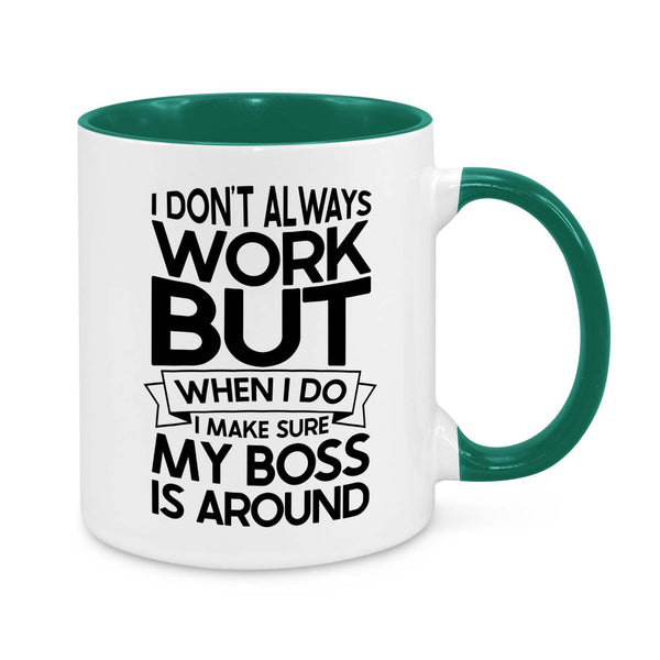 I Don’t Always Work But When I Do, My Boss Is Around – Funny Office Mug