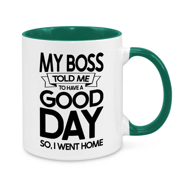 Funny Work Mug – "My Boss Told Me to Have a Good Day, So I Went Home" Coffee Cup