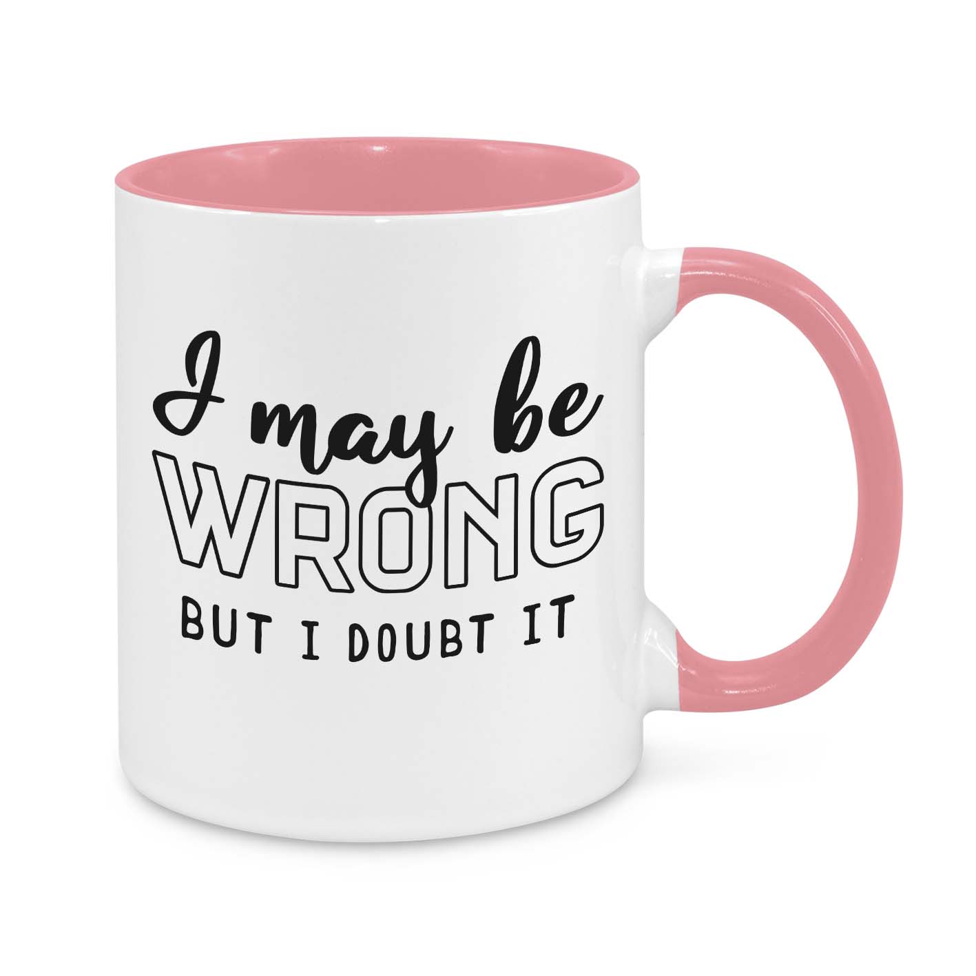 I May Be Wrong, But I Doubt It Novelty Mug