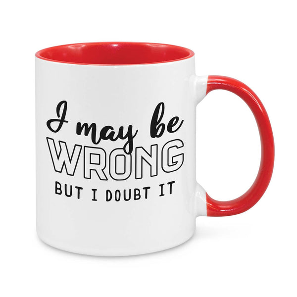 I May Be Wrong, But I Doubt It Novelty Mug