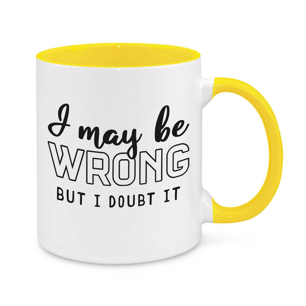 I May Be Wrong, But I Doubt It Novelty Mug